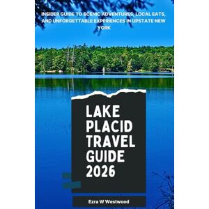 Westwood, Ezra W. Lake Placid Travel Guide 2026: Insider Guide to Scenic Adventures, Local Eats, and Unforgettable Experiences in Upstate New York Westwood, Ezra W. Lake Placid Travel Guide 2026: Insider Guide to Scenic Adventures, Local Eats, and Unforgettable Experiences in Upstate New York