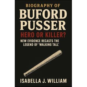 J. WILLIAM, ISABELLA BIOGRAPHY OF BUFORD PUSSER: “Buford Pusser: Hero or killer? New evidence recasts the legend of ‘Walking Tall’” J. WILLIAM, ISABELLA BIOGRAPHY OF BUFORD PUSSER: “Buford Pusser: Hero or killer? New evidence recasts the legend of ‘Walking Tall’”