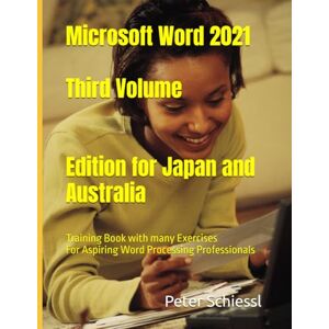 Schiessl, Peter Microsoft Word 2021 Third Volume: Training book with many Exercises / Edition for Japan and Australia: For Aspiring Word Processing Professionals Schiessl, Peter Microsoft Word 2021 Third Volume: Training book with many Exercises / Edition for Japan and Australia: For Aspiring Word Processing Professionals