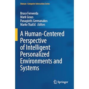 A Human-Centered Perspective of Intelligent Personalized Environments and Systems (Human–Computer Interaction Series) A Human-Centered Perspective of Intelligent Personalized Environments and Systems (Human–Computer Interaction Series)