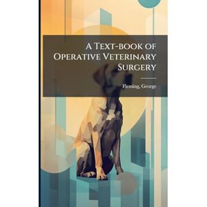 Fleming, George A Text-book of Operative Veterinary Surgery Fleming, George A Text-book of Operative Veterinary Surgery