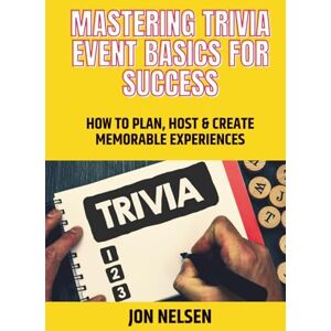Nelsen, Jon Mastering Trivia Event Basics for Success: How to Plan, Host & Create Memorable Experiences (Mastering Bar & Restaurant Trivia) Nelsen, Jon Mastering Trivia Event Basics for Success: How to Plan, Host & Create Memorable Experiences (Mastering Bar & Restaurant Trivia)