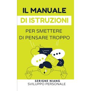 niang, serigne Il manuale di istruzioni per smettere di pensare troppo niang, serigne Il manuale di istruzioni per smettere di pensare troppo