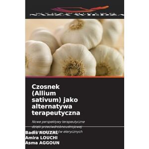 AOUZAL, Badis Czosnek (Allium sativum) jako alternatywa terapeutyczna: Nowe perspektywy terapeutyczne dzi¿ki przeciwdrobnoustrojowej aktywno¿ci olejków eterycznych AOUZAL, Badis Czosnek (Allium sativum) jako alternatywa terapeutyczna: Nowe perspektywy terapeutyczne dzi¿ki przeciwdrobnoustrojowej aktywno¿ci olejków eterycznych
