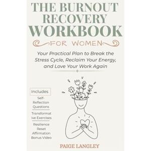 Langley, Paige The Burnout Recovery Workbook For Women: Your Practical Plan to Break the Stress Cycle, Reclaim Your Energy, and Love Your Work Again Langley, Paige The Burnout Recovery Workbook For Women: Your Practical Plan to Break the Stress Cycle, Reclaim Your Energy, and Love Your Work Again