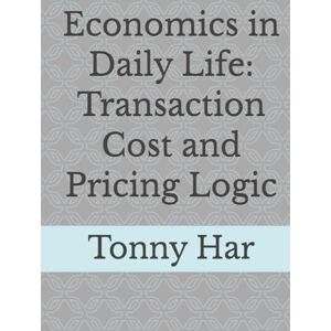 Har, Tonny Economics in Daily Life: Transaction Cost and Pricing Logic Har, Tonny Economics in Daily Life: Transaction Cost and Pricing Logic