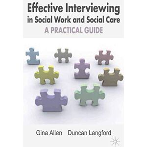Allen, Gina Effective Interviewing in Social Work and Social Care: A Practical Guide Allen, Gina Effective Interviewing in Social Work and Social Care: A Practical Guide