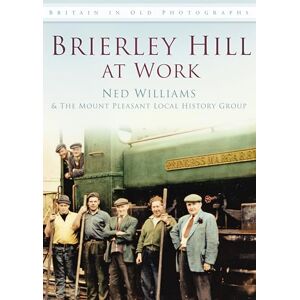 Williams, Ned Brierley Hill at Work: Britain in Old Photographs Williams, Ned Brierley Hill at Work: Britain in Old Photographs