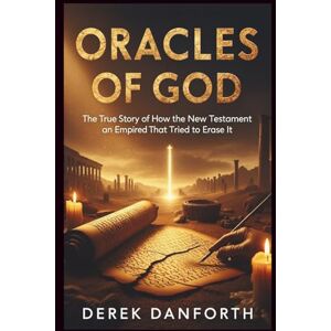 Danforth, Derek Oracles of God: The True Story of How the New Testament Survived an Empire That Tried to Erase It: 30 (Fact vs. Film) Danforth, Derek Oracles of God: The True Story of How the New Testament Survived an Empire That Tried to Erase It: 30 (Fact vs. Film)