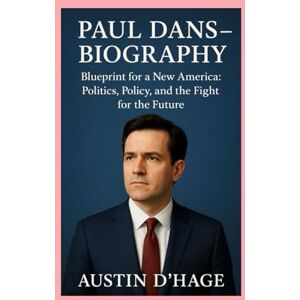 D'Hage, Austin Paul Dans-Biography: Blueprint for a New America: Politics, Policy, and the Fight for the Future D'Hage, Austin Paul Dans-Biography: Blueprint for a New America: Politics, Policy, and the Fight for the Future