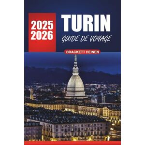 Heinen, Brackett Guide de voyage de Turin 2026: Explorez la culture locale, les excursions d'une journée, la cuisine, les attractions incontournables et des conseils ... pour visiter les villes historiques d'Italie Heinen, Brackett Guide de voyage de Turin 2026: Explorez la culture locale, les excursions d'une journée, la cuisine, les attractions incontournables et des conseils ... pour visiter les villes historiques d'Italie