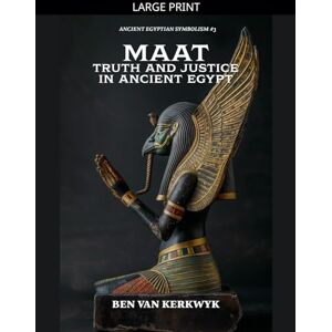 Kerkwyk, Ben Van MAAT, Truth and Justice in Ancient Egypt: 3 (Ancient Egyptian Symbolism) Kerkwyk, Ben Van MAAT, Truth and Justice in Ancient Egypt: 3 (Ancient Egyptian Symbolism)