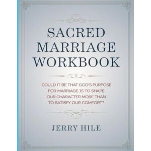 Hile, Jerry Sacred Marriage Workbook: Could it be that God's purpose for marriage is to shape our character more than to satisfy our comfort? Hile, Jerry Sacred Marriage Workbook: Could it be that God's purpose for marriage is to shape our character more than to satisfy our comfort?