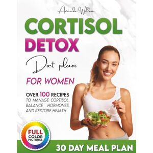 Willson, Amanda The Cortisol Detox Diet Plan for Women: The Ultimate Guide to Drastically Lower Cortisol, Reset Your Hormones, and Transform Your Body. Proven 30 Day Blueprint, and Over 100 Healthy Recipes Included. Willson, Amanda The Cortisol Detox Diet Plan for Women: The Ultimate Guide to Drastically Lower Cortisol, Reset Your Hormones, and Transform Your Body. Proven 30 Day Blueprint, and Over 100 Healthy Recipes Included.