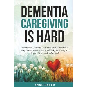 Baker, Anne Dementia Caregiving is Hard: A Practical Guide to Dementia and Alzheimers Care, Useful Information, Real Talk, Self-Care and Support for the Road ahead. Baker, Anne Dementia Caregiving is Hard: A Practical Guide to Dementia and Alzheimers Care, Useful Information, Real Talk, Self-Care and Support for the Road ahead.