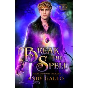 Gallo, Andy Break the Spell: An MM Paranormal Romance (Mages and Mates) Gallo, Andy Break the Spell: An MM Paranormal Romance (Mages and Mates)