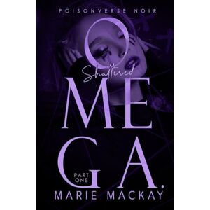 Mackay, Marie Shattered Omega: Part One: A Dark Why Choose Omegaverse (PoisonVerse Noir) Mackay, Marie Shattered Omega: Part One: A Dark Why Choose Omegaverse (PoisonVerse Noir)