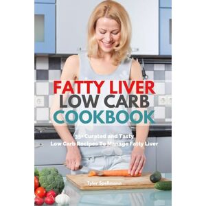 Spellmann, Tyler Fatty Liver Low Carb Cookbook: 35+ Curated and Tasty Low Carb Recipes To Manage Fatty Liver Spellmann, Tyler Fatty Liver Low Carb Cookbook: 35+ Curated and Tasty Low Carb Recipes To Manage Fatty Liver