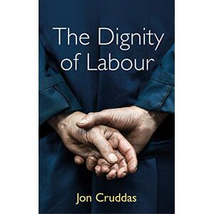 Cruddas, Jon The Dignity of Labour Cruddas, Jon The Dignity of Labour