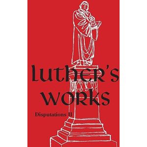 Luther, Martin Luther's Works Volume 73: (Disputations II) Luther, Martin Luther's Works Volume 73: (Disputations II)