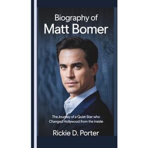 Porter, Rickie D. Biography of MATT BOMER: The Journey of a Quiet Star Who Changed Hollywood from the Inside Porter, Rickie D. Biography of MATT BOMER: The Journey of a Quiet Star Who Changed Hollywood from the Inside