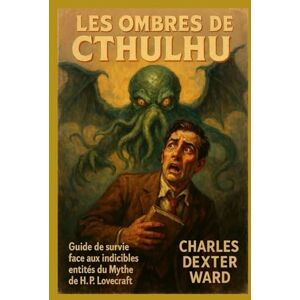 Ward, Charles Dexter LES OMBRES DE CTHULHU: Un guide pour reconnaître, éviter et survivre aux créatures d’H.P. LOVECRAFT Ward, Charles Dexter LES OMBRES DE CTHULHU: Un guide pour reconnaître, éviter et survivre aux créatures d’H.P. LOVECRAFT