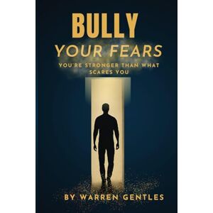 Gentles, Warren Bully Your Fears: You’re Stronger Than What Scares You Gentles, Warren Bully Your Fears: You’re Stronger Than What Scares You