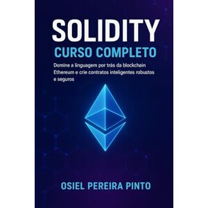 PINTO, OSIEL Solidity: Curso Completo: Domine a linguagem por trás da blockchain Ethereum e crie contratos inteligentes robustos e seguros PINTO, OSIEL Solidity: Curso Completo: Domine a linguagem por trás da blockchain Ethereum e crie contratos inteligentes robustos e seguros