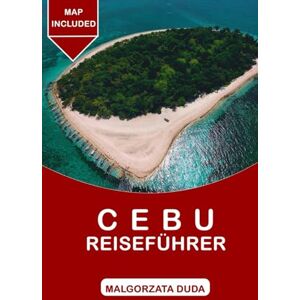Duda, Małgorzata Cebu Reiseführer 2025: Ein vollständiger Leitfaden zur Erkundung der Queen City der Süden Duda, Małgorzata Cebu Reiseführer 2025: Ein vollständiger Leitfaden zur Erkundung der Queen City der Süden