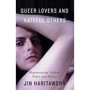 Haritaworn, Jin Queer Lovers and Hateful Others: Regenerating Violent Times and Places (Decolonial Studies, Postcolonial Horizons) Haritaworn, Jin Queer Lovers and Hateful Others: Regenerating Violent Times and Places (Decolonial Studies, Postcolonial Horizons)