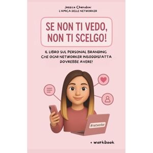 L'amica delle Networker, Jessica Cherubini Se non ti vedo, non ti scelgo!: Il libro sul Personal branding che ogni Networker insoddisfatta dovrebbe avere! L'amica delle Networker, Jessica Cherubini Se non ti vedo, non ti scelgo!: Il libro sul Personal branding che ogni Networker insoddisfatta dovrebbe avere!