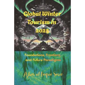 Sario, Azhar ul Haque Global Winter Tourism in 2025: Foundations, Frontiers, and Future Paradigms Sario, Azhar ul Haque Global Winter Tourism in 2025: Foundations, Frontiers, and Future Paradigms