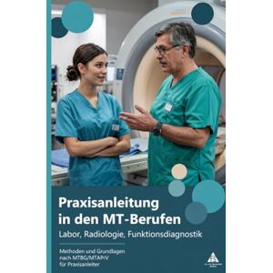 Schäfer, Felice Praxisanleitung in den MT-Berufen Labor, Radiologie, Funktionsdiagnostik: Methoden und Grundlagen nach MTBG/MTAPrV für Praxisanleiter Schäfer, Felice Praxisanleitung in den MT-Berufen Labor, Radiologie, Funktionsdiagnostik: Methoden und Grundlagen nach MTBG/MTAPrV für Praxisanleiter