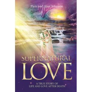 Johnson, Pam Supernatural Love, A True Story of Life and Love After Death Johnson, Pam Supernatural Love, A True Story of Life and Love After Death