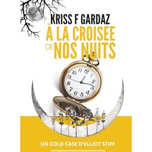 Kriss Trading À la croisée de nos nuits: Une enquête d'Elliot Stiff un cold case passionnant sur fond de seconde Guerre Mondiale Kriss Trading À la croisée de nos nuits: Une enquête d'Elliot Stiff un cold case passionnant sur fond de seconde Guerre Mondiale