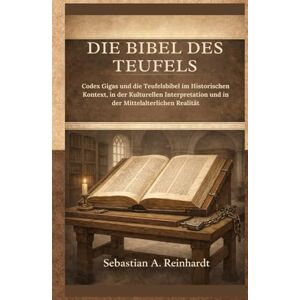 Reinhardt, Sebastian A. Die Bibel des Teufels: Codex Gigas und die Teufelsbibel im Historischen Kontext, in der Kulturellen Interpretation und in der Mittelalterlichen Realität Reinhardt, Sebastian A. Die Bibel des Teufels: Codex Gigas und die Teufelsbibel im Historischen Kontext, in der Kulturellen Interpretation und in der Mittelalterlichen Realität