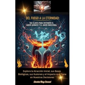 Cancel, Santos Rey Del Fuego a la Eternidad: 150 Claves para Entender el Amor Químico y el Amor Emocional: Explora la atracción inicial, sus bases biológicas, sus ilusiones y el impacto que tiene en nuestras decisiones Cancel, Santos Rey Del Fuego a la Eternidad: 150 Claves para Entender el Amor Químico y el Amor Emocional: Explora la atracción inicial, sus bases biológicas, sus ilusiones y el impacto que tiene en nuestras decisiones