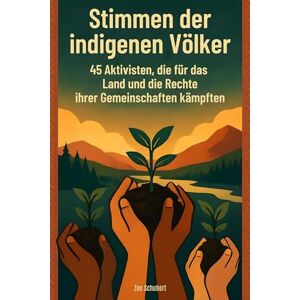 Schubert, Zoe Stimmen der indigenen Völker: 45 Aktivisten, die für das Land und die Rechte ihrer Gemeinschaften kämpften Schubert, Zoe Stimmen der indigenen Völker: 45 Aktivisten, die für das Land und die Rechte ihrer Gemeinschaften kämpften