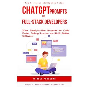 Parashar, Jaideep ChatGPT Prompts for Full-Stack Developers: 300+ Ready-to-Use Prompts to Code Faster, Debug Smarter, and Build Better Software Parashar, Jaideep ChatGPT Prompts for Full-Stack Developers: 300+ Ready-to-Use Prompts to Code Faster, Debug Smarter, and Build Better Software