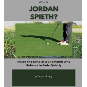 Wilson Who Is Jordan Spieth?: Inside the Mind of a Champion Who Refuses to Fade Quietly (Biography of Top Golfers and their Success Stories) Wilson Who Is Jordan Spieth?: Inside the Mind of a Champion Who Refuses to Fade Quietly (Biography of Top Golfers and their Success Stories)