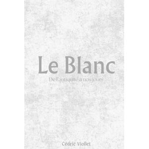 Viollet, Cédric Le Blanc: De l’antiquité à nos jours Viollet, Cédric Le Blanc: De l’antiquité à nos jours