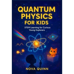 QUINN, NOVA QUANTUM PHYSICS FOR KIDS: STEM Learning For Curious Young Explorers QUINN, NOVA QUANTUM PHYSICS FOR KIDS: STEM Learning For Curious Young Explorers