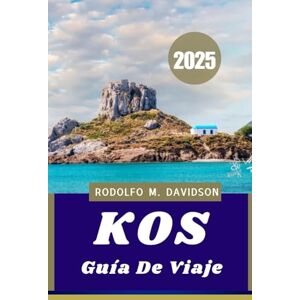 Davidson, Rodolfo M. GUÍA DE VIAJE DE KOS 2025: Descubra la isla bañada por el sol de Grecia: historia, sanación y horizonte Davidson, Rodolfo M. GUÍA DE VIAJE DE KOS 2025: Descubra la isla bañada por el sol de Grecia: historia, sanación y horizonte