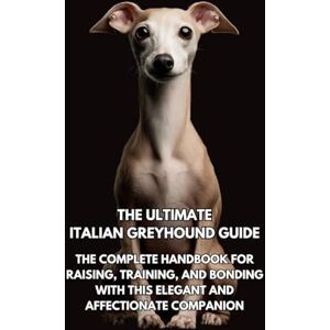 Books, Inkspire The Ultimate Italian Greyhound Guide: The Complete Handbook for Raising, Training, and Bonding with This Elegant and Affectionate Companion Books, Inkspire The Ultimate Italian Greyhound Guide: The Complete Handbook for Raising, Training, and Bonding with This Elegant and Affectionate Companion