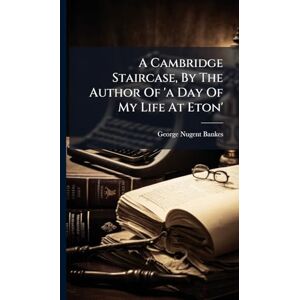 Bankes, George Nugent A Cambridge Staircase, By The Author Of 'a Day Of My Life At Eton' Bankes, George Nugent A Cambridge Staircase, By The Author Of 'a Day Of My Life At Eton'