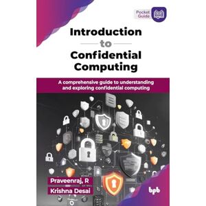 R, Praveenraj Introduction to Confidential Computing: A comprehensive guide to understanding and exploring confidential computing (English Edition) R, Praveenraj Introduction to Confidential Computing: A comprehensive guide to understanding and exploring confidential computing (English Edition)