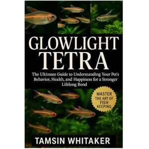 WHITAKER, TAMSIN GLOWLIGHT TETRA: The Ultimate Guide to Understanding Your Pet’s Behavior, Health, and Happiness for a Stronger Lifelong Bond WHITAKER, TAMSIN GLOWLIGHT TETRA: The Ultimate Guide to Understanding Your Pet’s Behavior, Health, and Happiness for a Stronger Lifelong Bond
