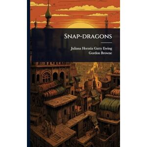 Ewing, Juliana Horatia Gatty Snap-dragons Ewing, Juliana Horatia Gatty Snap-dragons