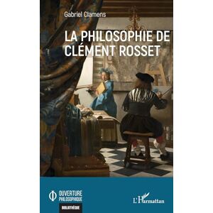 Clamens, Gabriel La philosophie de Clément Rosset (Ouverture Philosophique) Clamens, Gabriel La philosophie de Clément Rosset (Ouverture Philosophique)