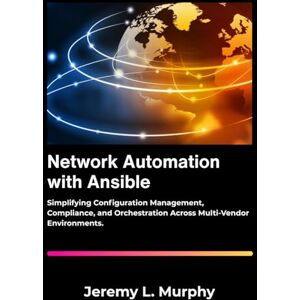 L. Murphy, Jeremy Network Automation with Ansible: Simplifying Configuration Management, Compliance, and Orchestration Across Multi-Vendor Environments. L. Murphy, Jeremy Network Automation with Ansible: Simplifying Configuration Management, Compliance, and Orchestration Across Multi-Vendor Environments.